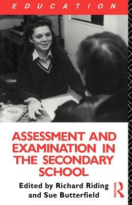 Assessment and Examination in the Secondary School: A Practical Guide for Teachers and Trainers by Richard Riding, Susan Butterfield