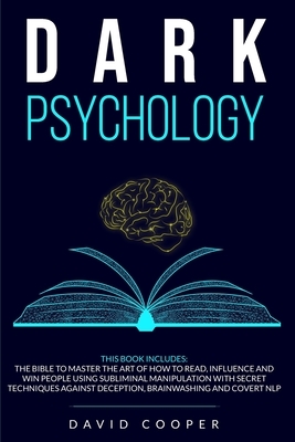 Dark Psychology: 3 in 1: The BIBLE to Master the Art of How to Read, Influence and Win People Using Subliminal Manipulation With Secret by David Cooper