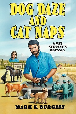 Dog Daze and Cat Naps: A Vet Student's Odyssey by Mark E. Burgess