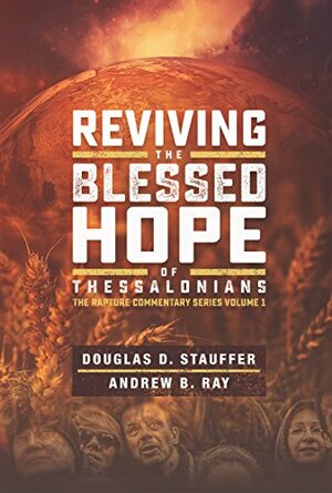 Reviving the Blessed Hope of Thessalonians by Andrew B. Ray, Douglas D. Stauffer, Rick Quatro