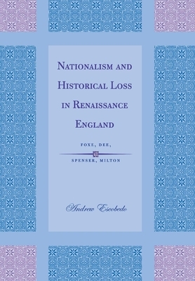 Nationalism and Historical Loss in Renaissance England by Andrew Escobedo