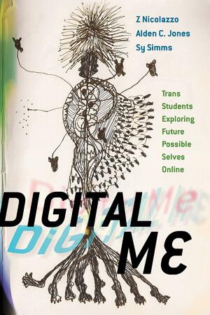 Digital Me: Trans Students Exploring Future Possible Selves Online by Alden C. Jones, Z. Nicolazzo, Sy Simms