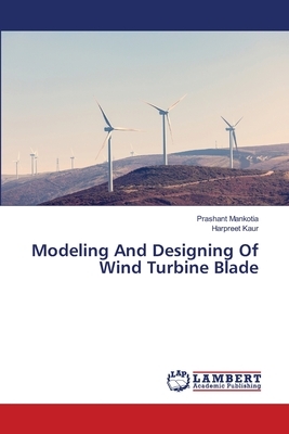 Modeling And Designing Of Wind Turbine Blade by Prashant Mankotia, Harpreet Kaur
