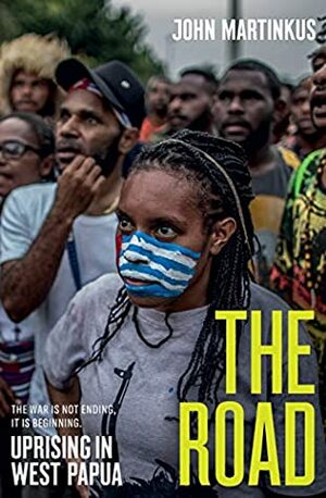 The Road: Uprising in West Papua by John Martinkus