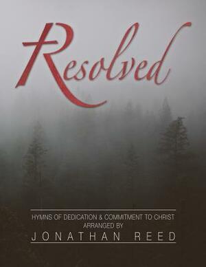 Resolved: Hymns of Commitment and Dedication to Christ by Jonathan Reed