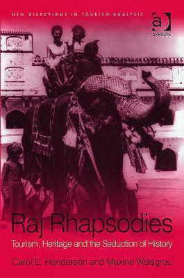 Raj Rhapsodies: Tourism, Heritage and the Seduction of History by Carol E. Henderson