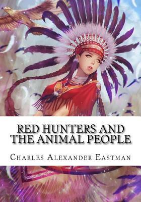 Red Hunters and the Animal People by Charles Alexander Eastman
