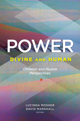 Power: Divine and Human: Christian and Muslim Perspectives by David Marshall, Lucinda Mosher
