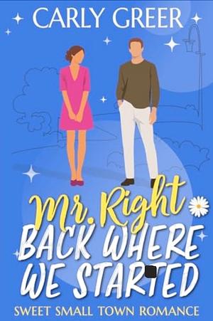 Mr. Right Back Where We Started by Carly Greer
