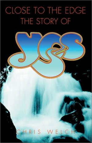 Close to the Edge: The Story of YES by Chris Welch