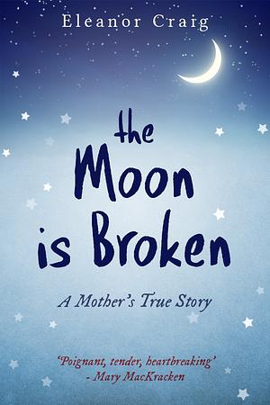 The Moon Is Broken: a mother's true story by Eleanor Craig