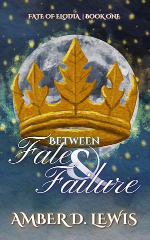 Between Fate & Failure (Fate of Elodia, #1) by Amber D. Lewis