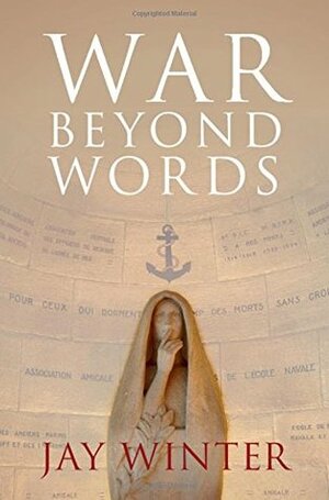 War Beyond Words: Languages of Remembrance from the Great War to the Present by Jay Winter