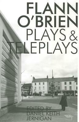 Flann O'Brien: Plays and Teleplays by Daniel Keith Jernigan, Flann O'Brien