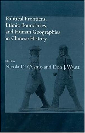 Political Frontiers, Ethnic Boundaries and Human Geographies in Chinese History by Nicola Di Cosmo