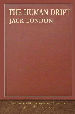 The Human Drift: 100th Anniversary Collection by Jack London