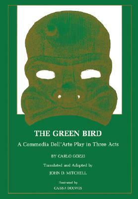 The Green Bird: A Commedia Dell' Arte Play in Three Acts by Carlo Gozzi