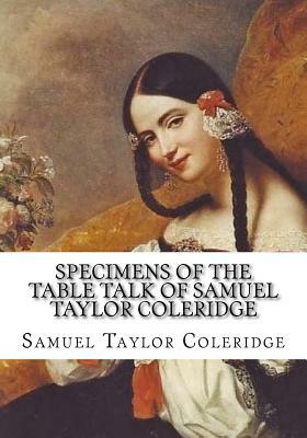 Specimens of the Table Talk of Samuel Taylor Coleridge by Samuel Taylor Coleridge