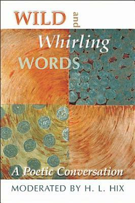 Wild and Whirling Words: A Poetic Conversation by H. L. Hix