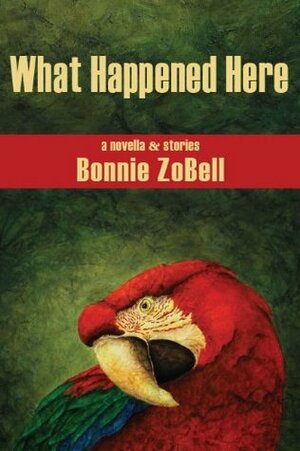 What Happened Here by Bonnie ZoBell