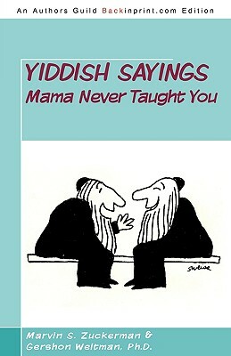 Yiddish Sayings Mama Never Taught You by Marvin S. Zuckerman, Gershon Weltman