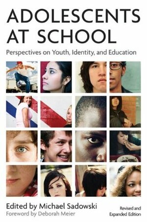 Adolescents at School, Second Edition: Perspectives on Youth, Identity, and Education by Michael Sadowski, Deborah Meier