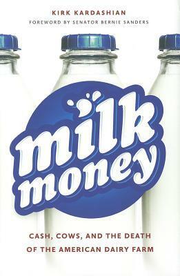 Milk Money: Cash, Cows, and the Death of the American Dairy Farm by Kirk Kardashian