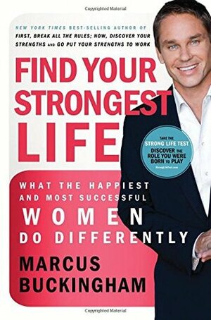 Find Your Strongest Life: What the Happiest and Most Successful Women Do Differently by Marcus Buckingham