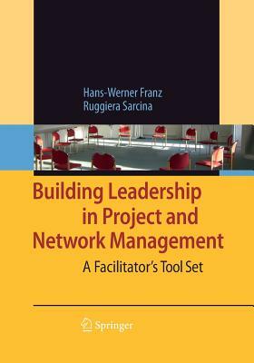 Building Leadership in Project and Network Management: A Facilitator's Tool Set by Hans-Werner Franz