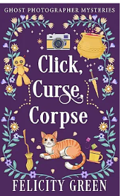 Click, Curse, Corpse by Felicity Green, Felicity Green