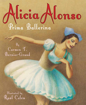 Alicia Alonso: Prima Ballerina by Carmen Bernier-Grand