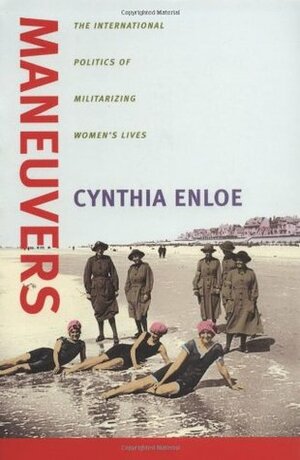 Maneuvers: The International Politics of Militarizing Women's Lives by Cynthia Enloe