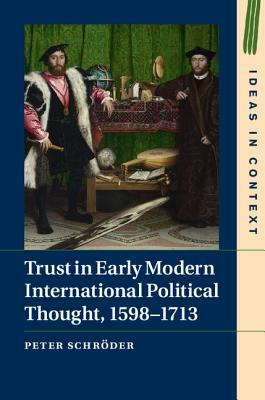 Trust in Early Modern International Political Thought, 1598-1713 by Peter Schröder