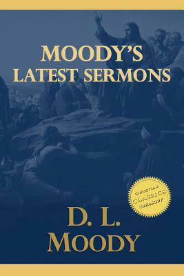 Moody's Latest Sermons by D. L. Moody