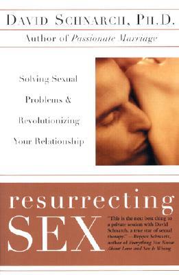 Resurrecting Sex: Solving Sexual Problems and Revolutionizing Your Relationship by David Schnarch, James Maddock