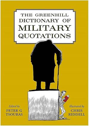 The Greenhill Dictionary of Military Quotations by Peter G. Tsouras