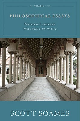 Philosophical Essays, Volume 1: Natural Language: What It Means and How We Use It by Scott Soames