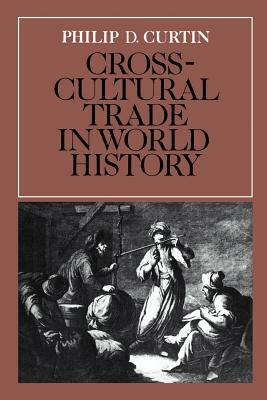 Cross-Cultural Trade in World History by Philip D. Curtin