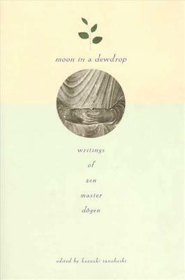Moon in a Dewdrop: Writings of Zen Master Dogen by Eihei Dogen