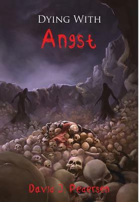 Dying with Angst by David J. Pedersen