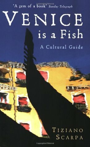Venice is a Fish: A Cultural Guide by Tiziano Scarpa