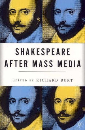 Shakespeare After Mass Media by Richard Burt