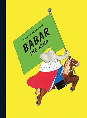 Babar the King. Jean de Brunhoff by Jean de Brunhoff
