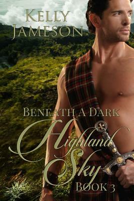 Beneath a Dark Highland Sky: Book 3 Hot Highlands Romance series by Kelly Jameson