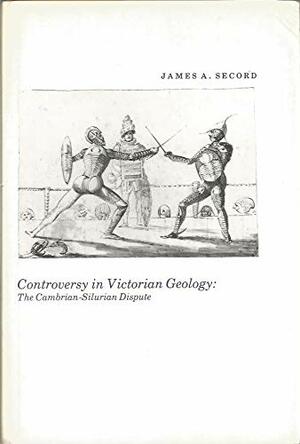Controversy in Victorian Geology: The Cambrian-Silurian Dispute by James A. Secord