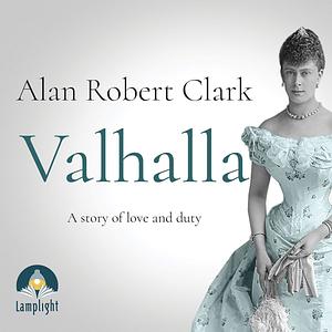 Valhalla: A Story of Love and Duty by Alan Robert Clark