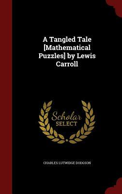 A Tangled Tale [mathematical Puzzles] by Lewis Carroll by Charles Lutwidge Dodgson