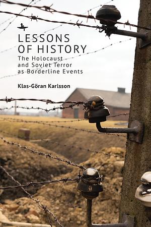 Lessons of History: The Holocaust and Soviet Terror as Borderline Events by Klas-Göran Karlsson