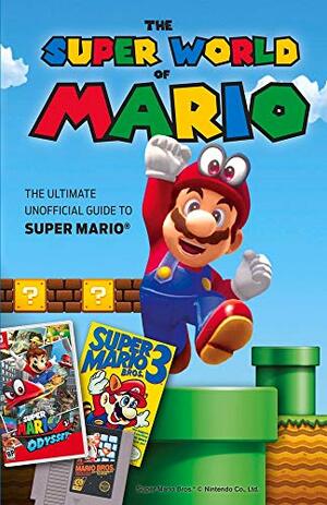 The Super World of Mario: The Ultimate Unofficial Guide to Super Mario® by Triumph Books