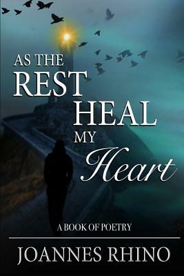 As The Rest Heal My Heart: A Book of Poetry by Joannes Rhino
